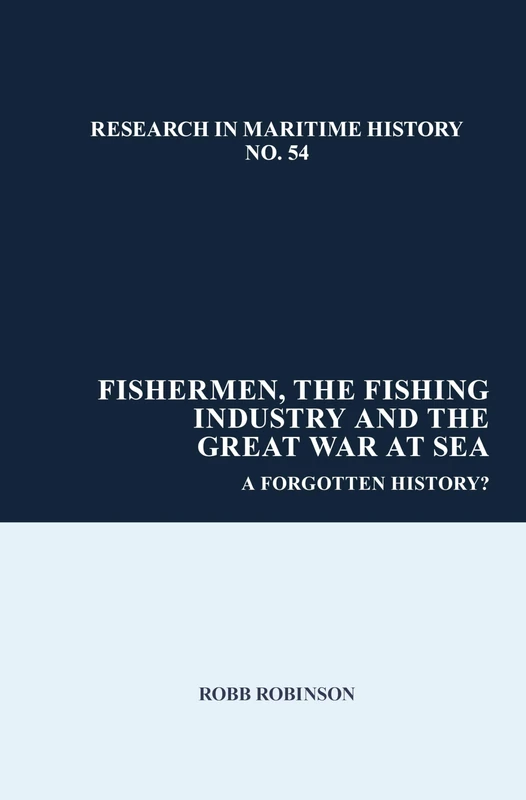 Fishermen, the Fishing Industry and the Great War at Sea: A Forgotten History? (Research in Maritime History): 54