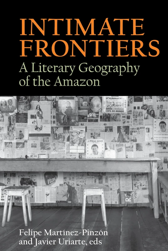 Intimate Frontiers: A Literary Geography of the Amazon (American Tropics: Towards a Literary Geography): 6