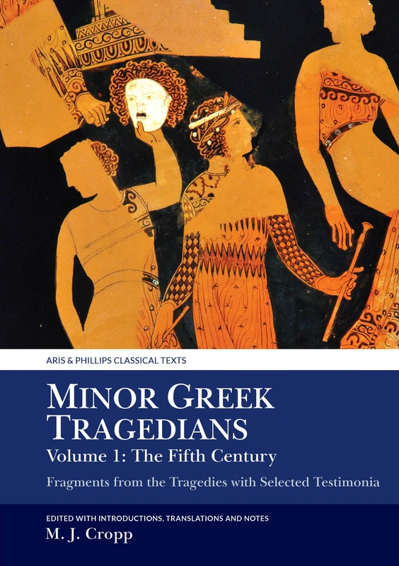 Minor Greek Tragedians, Volume 1: The Fifth Century: Fragments from the Tragedies with Selected Testimonia (Aris & Phillips Classical Texts)