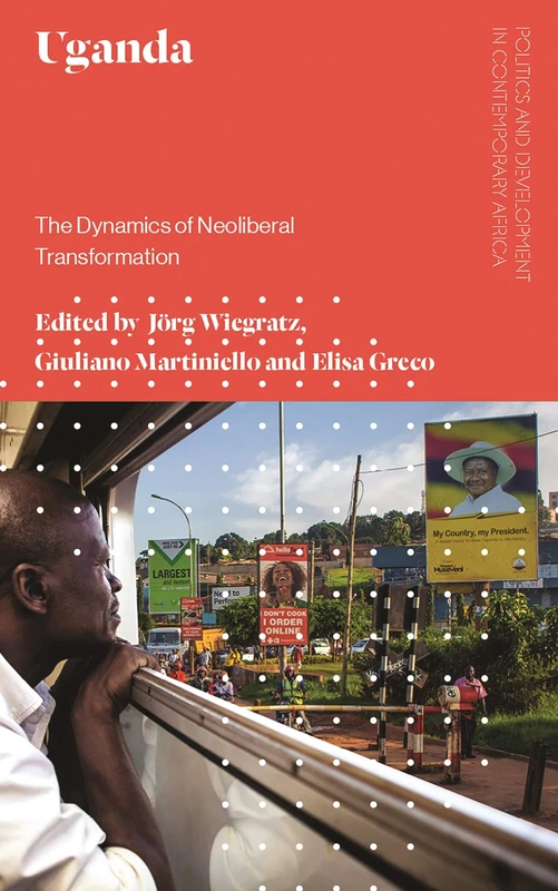 Uganda: The Dynamics of Neoliberal Transformation (Politics and Development in Contemporary Africa)