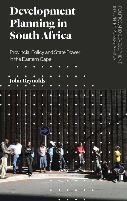 Development Planning in South Africa: Provincial Policy and State Power in the Eastern Cape (Politics and Development in Contemporary Africa)
