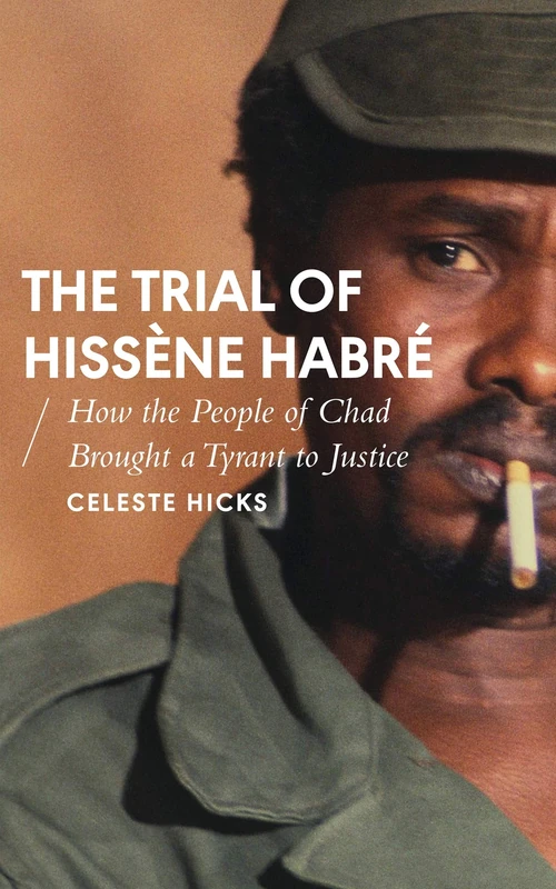 The Trial of Hissène Habré: How the People of Chad Brought a Tyrant to Justice (African Arguments)