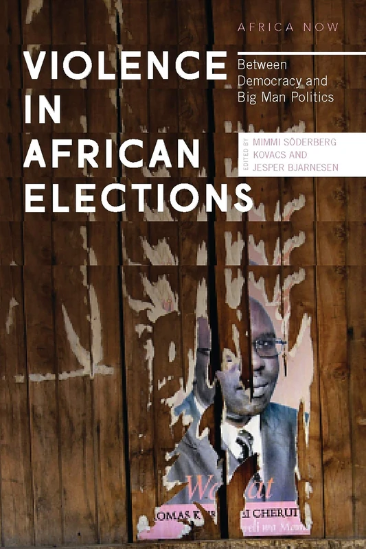 Violence in African Elections: Between Democracy and Big Man Politics (Africa Now)