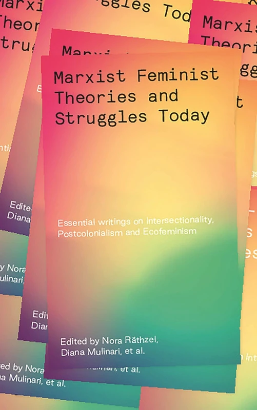 Marxist-Feminist Theories and Struggles Today: Essential writings on Intersectionality, Postcolonialism and Ecofeminism