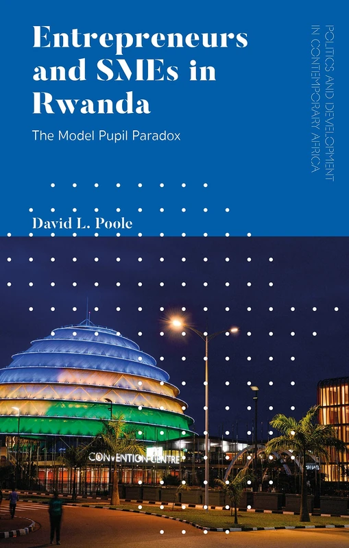 Entrepreneurs and SMEs in Rwanda: The Model Pupil Paradox (Politics and Development in Contemporary Africa) - Image 1