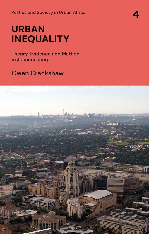 Urban Inequality: Theory, Evidence and Method in Johannesburg (Politics and Society in Urban Africa)