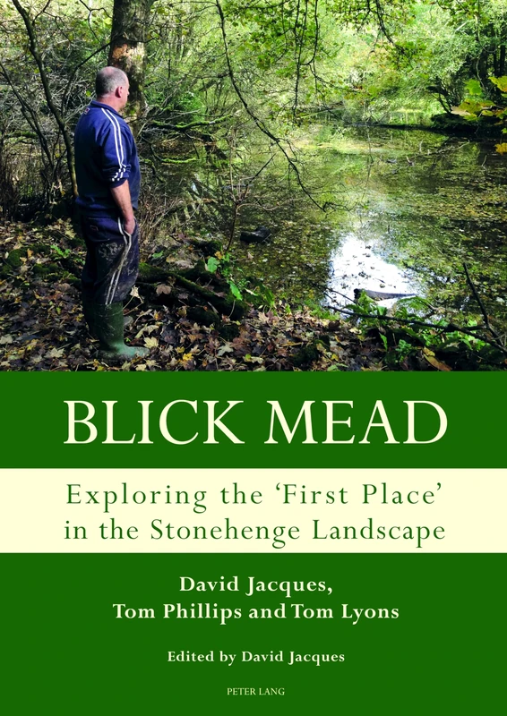 Blick Mead: Exploring the 'first place' in the Stonehenge landscape: Archaeological excavations at Blick Mead, Amesbury, Wiltshire 2005–2016: 1 (Studies in the British Mesolithic and Neolithic)