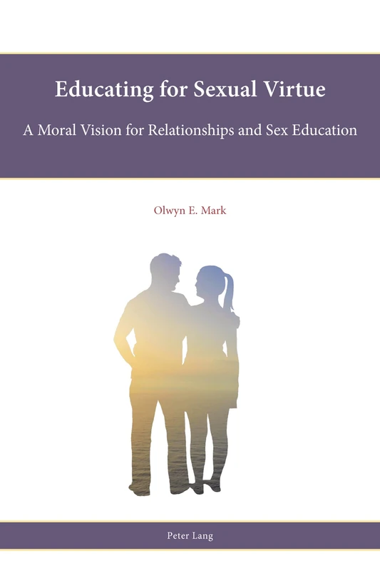 Educating for Sexual Virtue: A Moral Vision for Relationships and Sex Education: 12 (Religion, Education and Values)