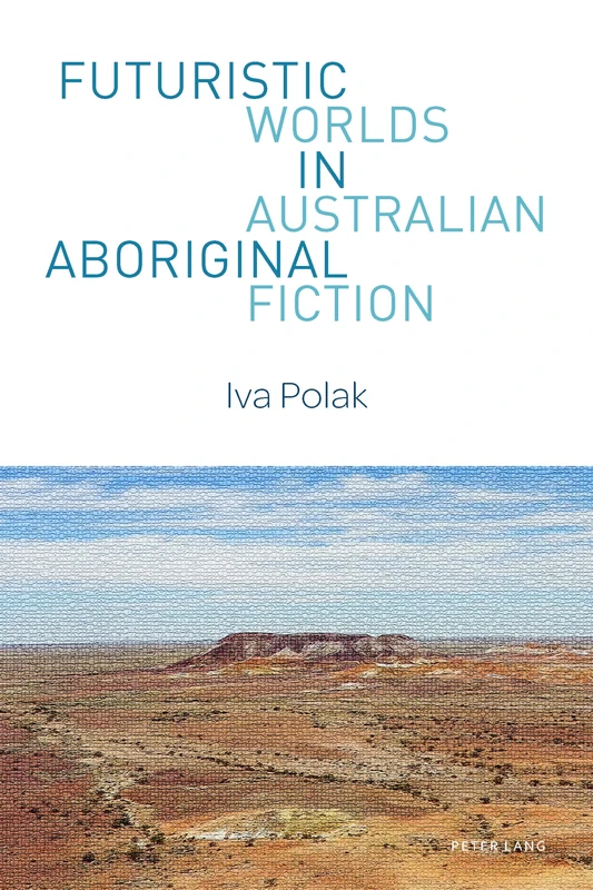Futuristic Worlds in Australian Aboriginal Fiction: 1 (World Science Fiction Studies)