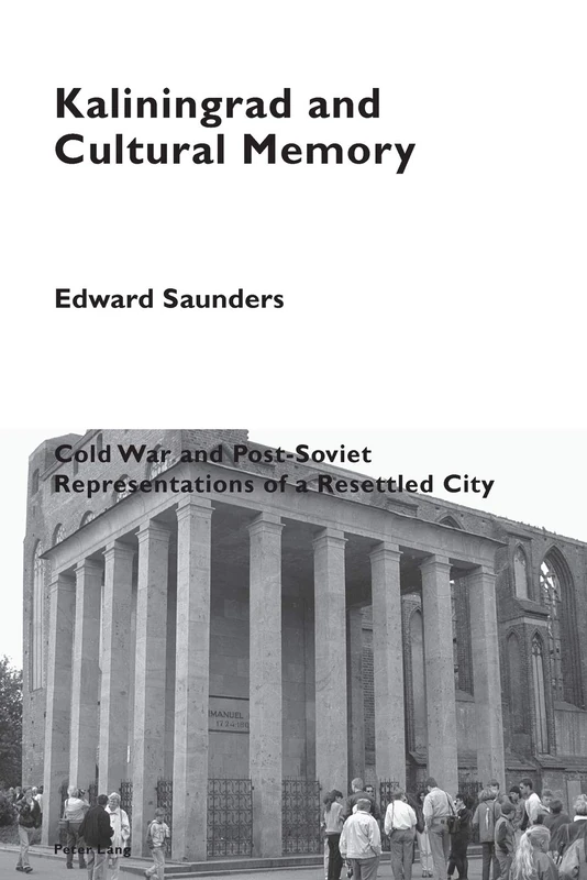 Kaliningrad and Cultural Memory: Cold War and Post-Soviet Representations of a Resettled City: 12