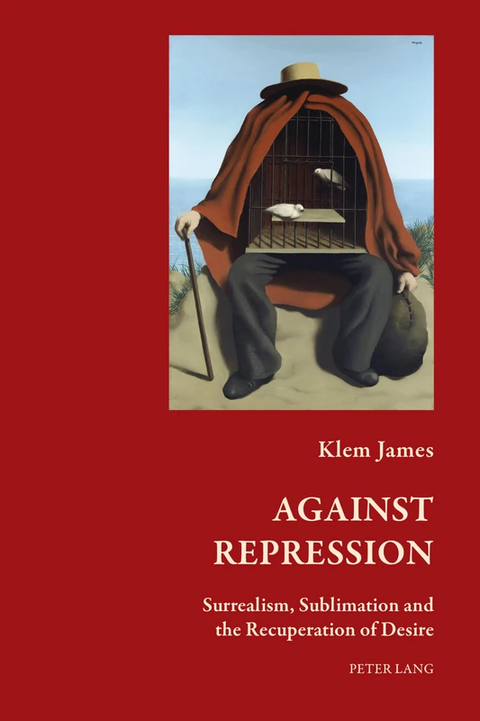Against Repression: Surrealism, Sublimation and the Recuperation of Desire: 3 (Art and Thought / Art et pensée: Histories of the Avant-Garde / histoires des avant-gardes)