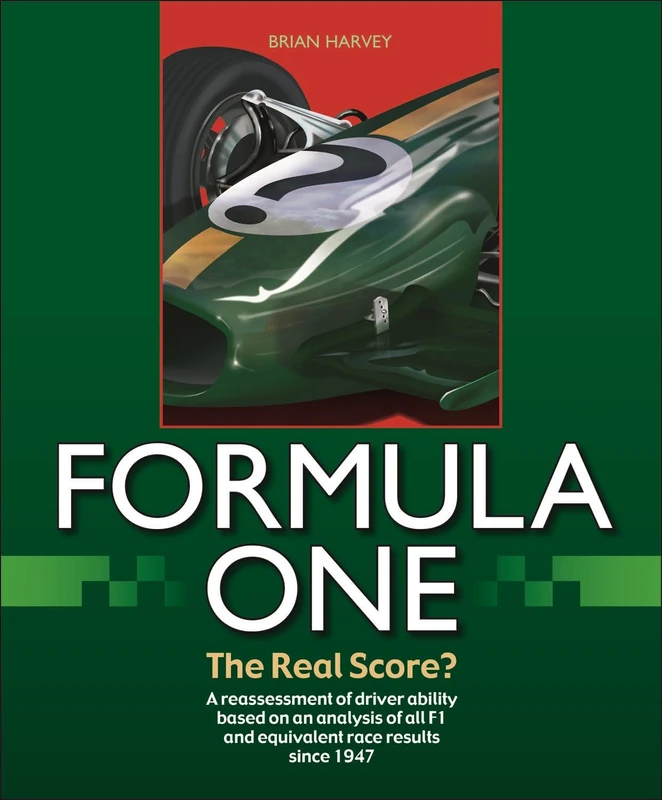 Formula One - The Real Score?: The Real Score? A Reassessment of Driver Ability Based on an Analysis of All F1 and Equivalent Race Results Since 1947