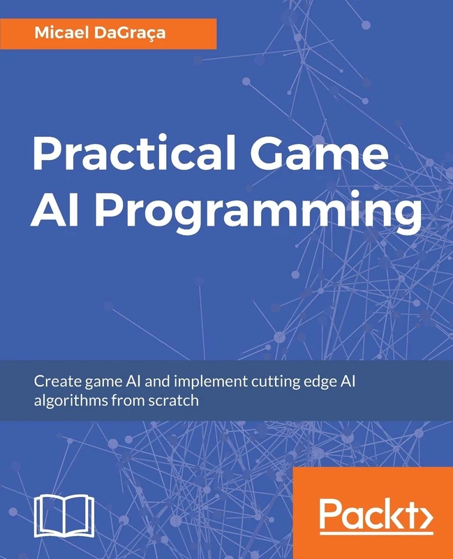Practical Game AI Programming: Unleash the power of Artificial Intelligence to your game