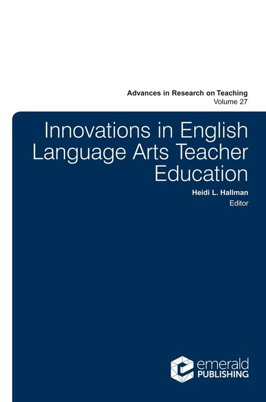 Innovations in English Language Arts Teacher Education: 27 (Advances in Research on Teaching, 27)