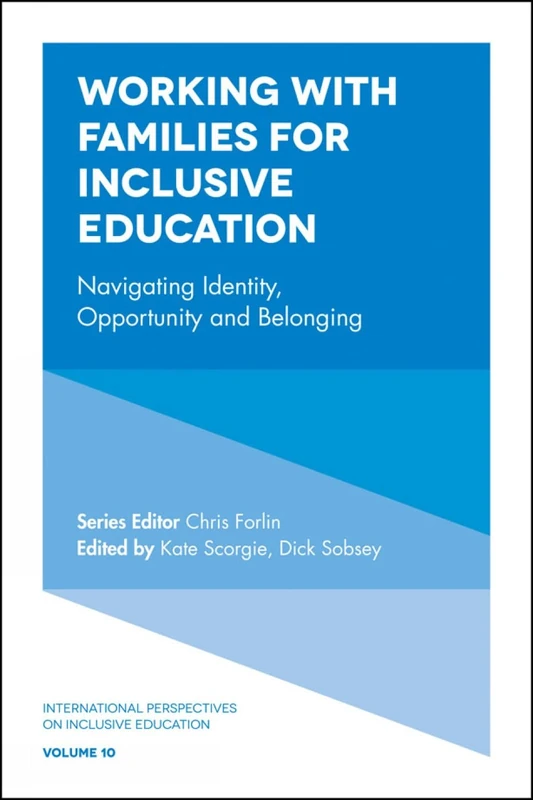Working with Families for Inclusive Education: Navigating Identity, Opportunity and Belonging: 10 (International Perspectives on Inclusive Education, 10)