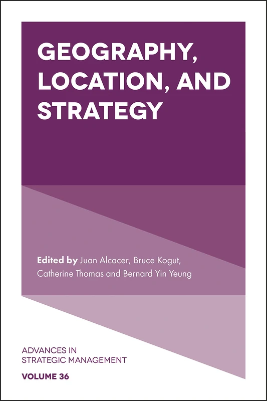Geography, Location, and Strategy: 36 (Advances in Strategic Management, 36)