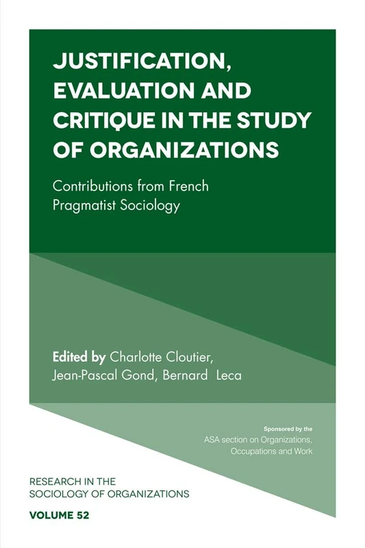 Justification, Evaluation and Critique in the Study of Organizations: Contributions from French Pragmatist Sociology: 52 (Research in the Sociology of Organizations, 52)
