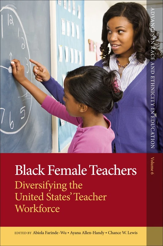 Black Female Teachers: Diversifying the United States' Teacher Workforce: 6 (Advances in Race and Ethnicity in Education, 6)