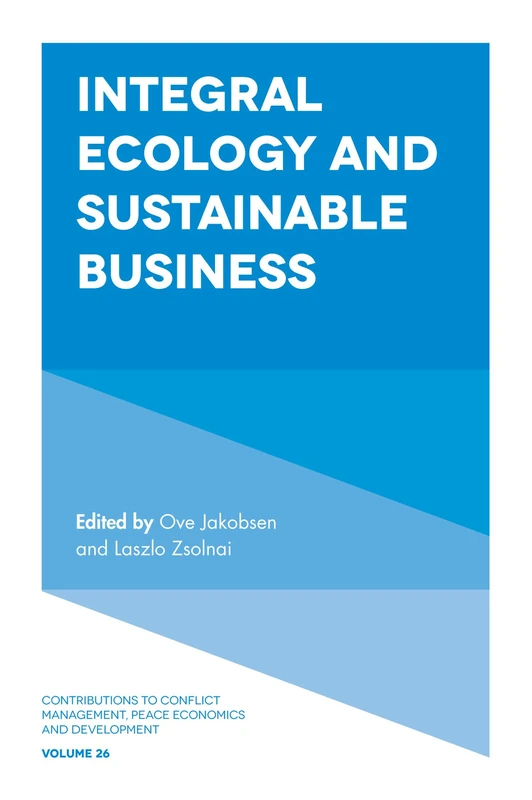 Integral Ecology and Sustainable Business: 26 (Contributions to Conflict Management, Peace Economics and Development, 26)