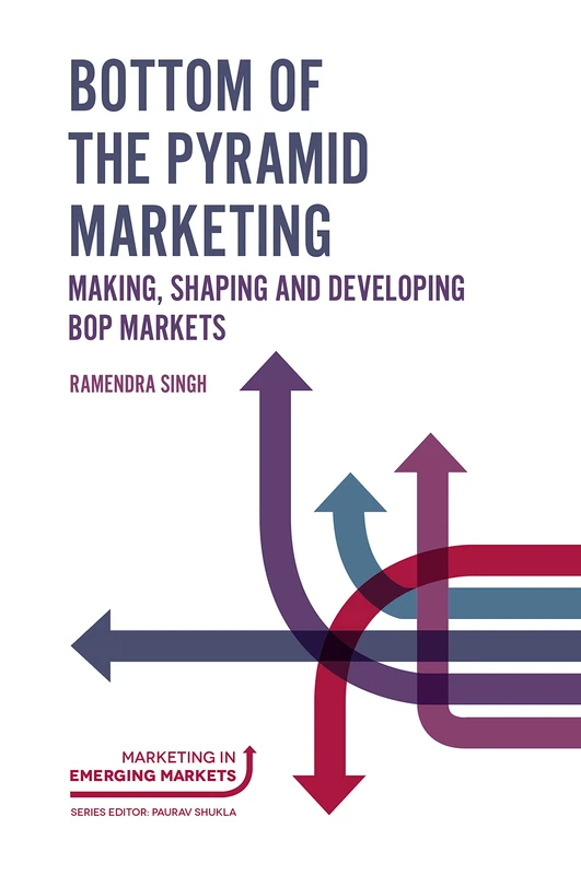 Bottom of the Pyramid Marketing: Making, Shaping and Developing BOP Markets (Marketing in Emerging Markets) - Image 1