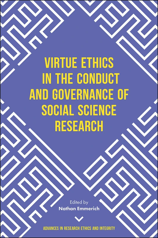 Virtue Ethics in the Conduct and Governance of Social Science Research: 3 (Advances in Research Ethics and Integrity, 3)