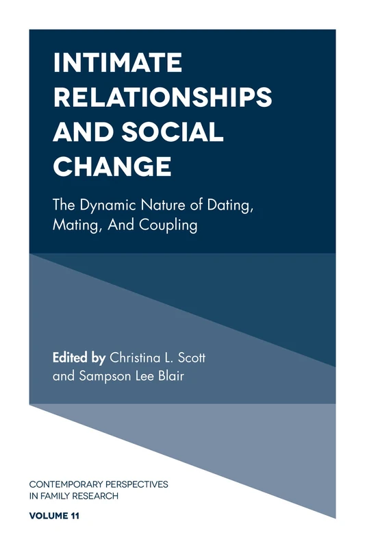 Intimate Relationships and Social Change: The Dynamic Nature of Dating, Mating, and Coupling: 11 (Contemporary Perspectives in Family Research, 11)