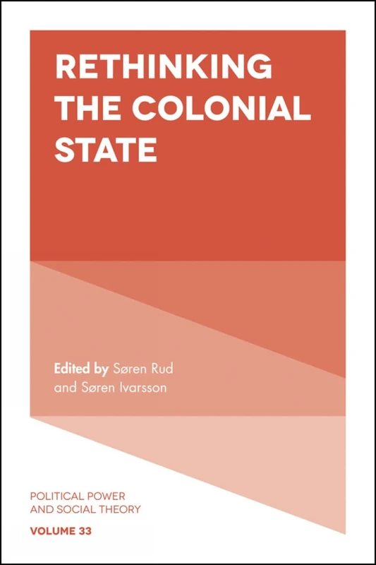 Rethinking the Colonial State: 33 (Political Power and Social Theory, 33)