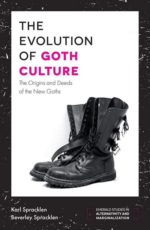 The Evolution of Goth Culture: The Origins and Deeds of the New Goths (Emerald Studies in Alternativity and Marginalization)