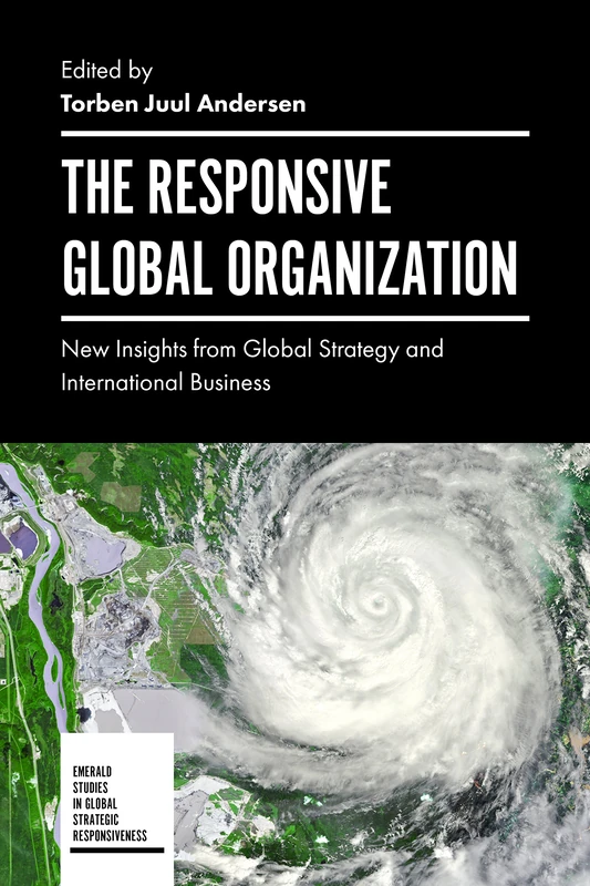 The Responsive Global Organization: New Insights from Global Strategy and International Business (Emerald Studies in Global Strategic Responsiveness)