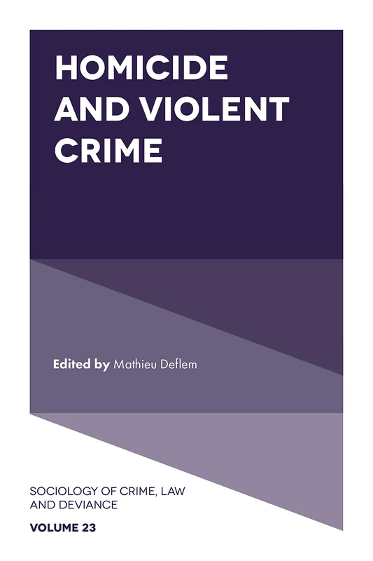 Homicide and Violent Crime: 23 (Sociology of Crime, Law and Deviance, 23)