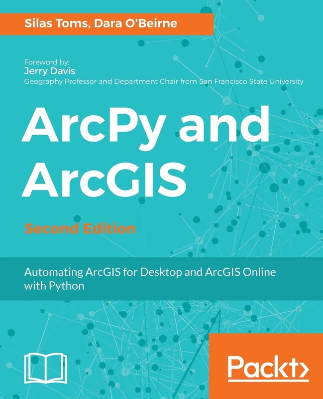ArcPy and ArcGIS - Second Edition: Automating ArcGIS for Desktop and ArcGIS Online with Python