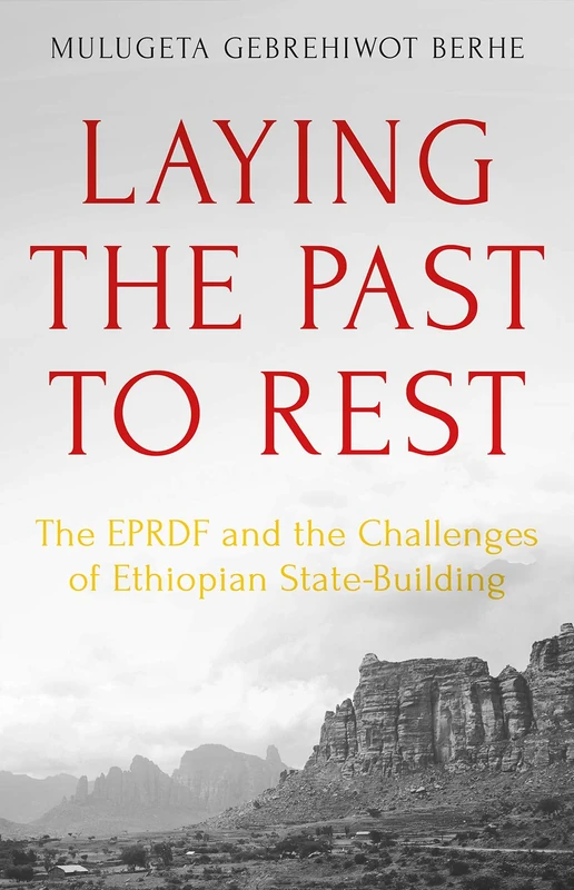 Laying the Past to Rest: The EPRDF and the Challenges of Ethiopian State-Building