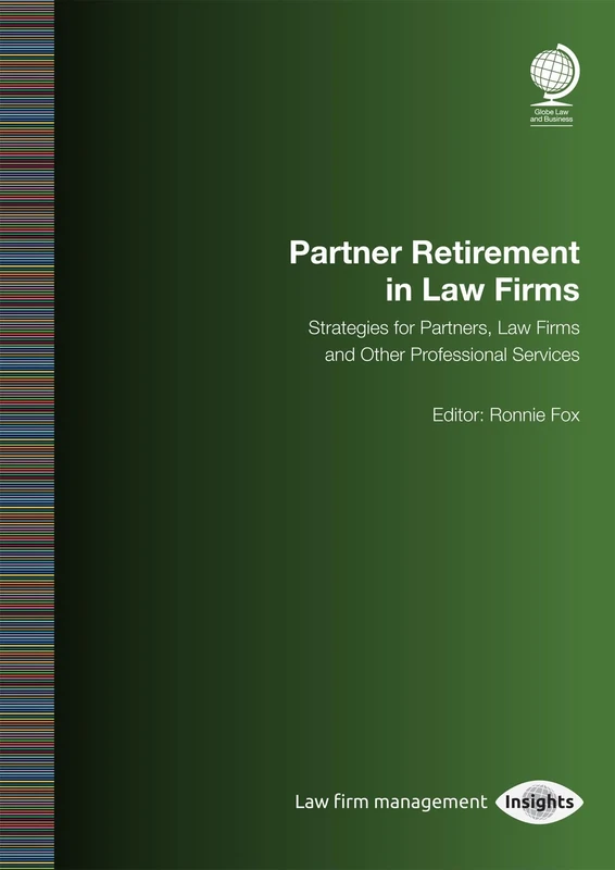 Partner Retirement in Law Firms: Strategies for Partners, Law firms and Other Professional Services