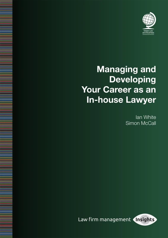 Managing and Developing Your Career as an In-house Lawyer (Law Firm Management Insights)