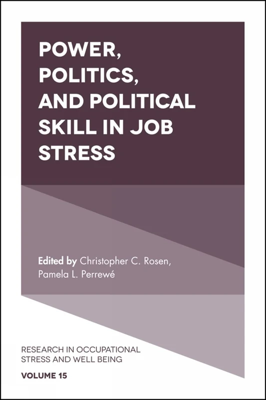 Power, Politics, and Political Skill in Job Stress: 15 (Research in Occupational Stress and Well Being, 15)