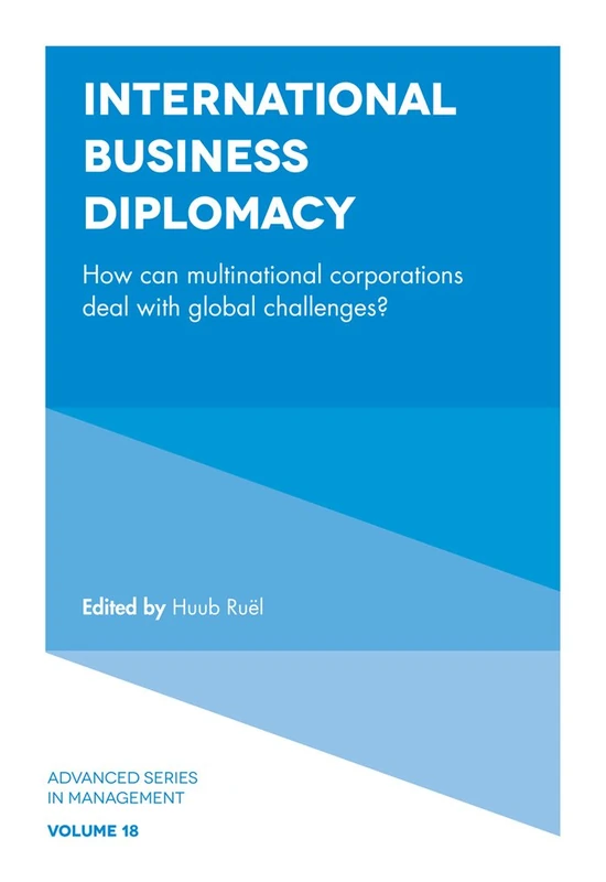 International Business Diplomacy: How can Multinational Corporations Deal with Global Challenges?: 18 (Advanced Series in Management, 18)