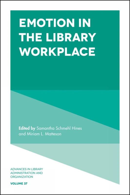 Emotion in the Library Workplace: 37 (Advances in Library Administration and Organization, 37)