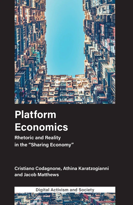 Platform Economics: Rhetoric and Reality in the "Sharing Economy" (Digital Activism And Society: Politics, Economy And Culture In Network Communication)