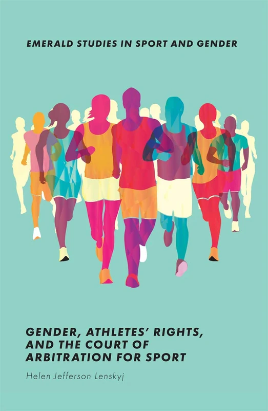 Gender, Athletes' Rights, and the Court of Arbitration for Sport (Emerald Studies in Sport and Gender)