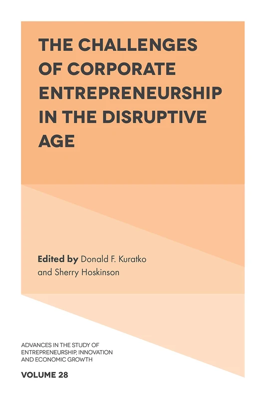 The Challenges of Corporate Entrepreneurship in the Disruptive Age: 28 (Advances in the Study of Entrepreneurship, Innovation and Economic Growth, 28)