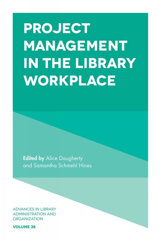 Project Management in the Library Workplace: 38 (Advances in Library Administration and Organization, 38)
