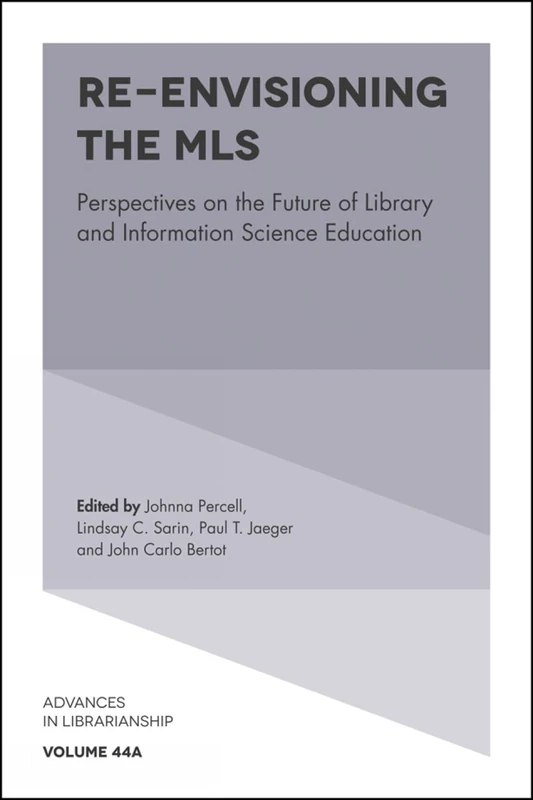 Re-envisioning the MLS: Perspectives on the Future of Library and Information Science Education: 44, Part A (Advances in Librarianship, 44, Part A)