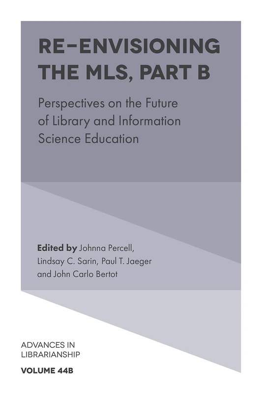 Re-envisioning the MLS: Perspectives on the Future of Library and Information Science Education: 44, Part B (Advances in Librarianship, 44, Part B)