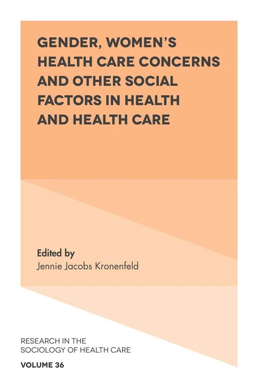 Gender, Women's Health Care Concerns and Other Social Factors in Health and Health Care: 36 (Research in the Sociology of Health Care, 36)