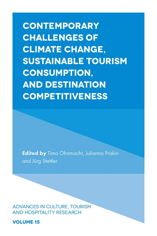 Contemporary Challenges of Climate Change, Sustainable Tourism Consumption, and Destination Competitiveness: 15 (Advances in Culture, Tourism and Hospitality Research, 15)