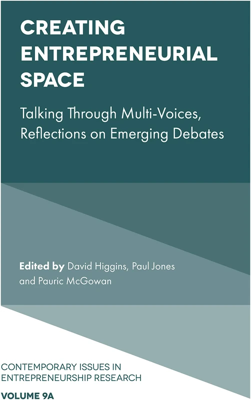 Creating Entrepreneurial Space: Talking Through Multi-Voices, Reflections on Emerging Debates: 9A (Contemporary Issues in Entrepreneurship Research, 9, part A)