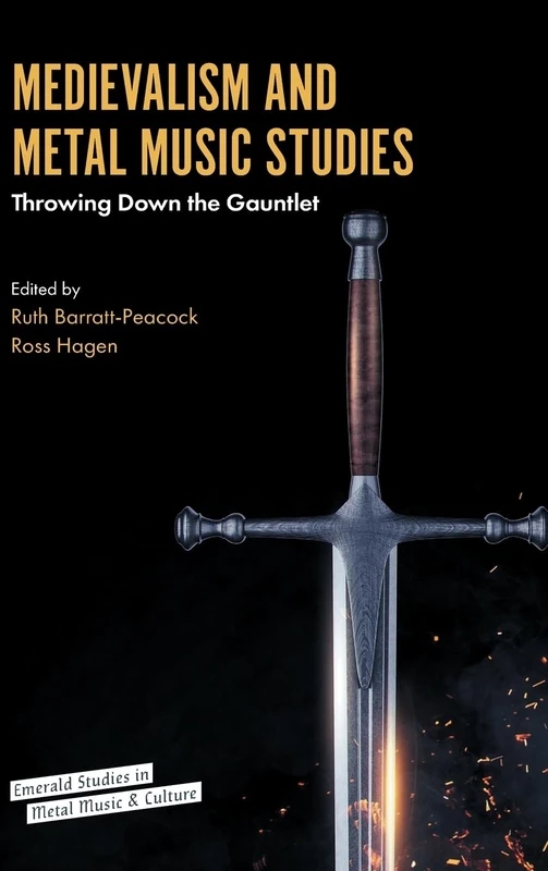 Medievalism and Metal Music Studies: Throwing Down the Gauntlet (Emerald Studies in Metal Music and Culture)