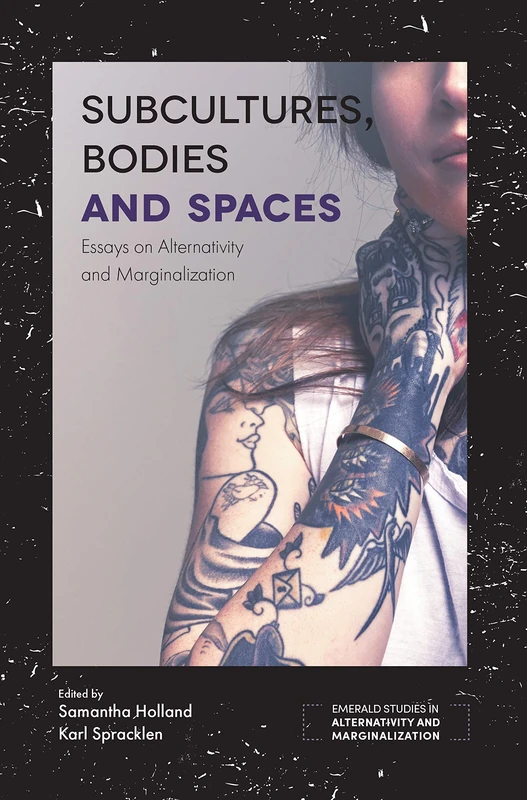 Subcultures, Bodies and Spaces: Essays on Alternativity and Marginalization (Emerald Studies in Alternativity and Marginalization)
