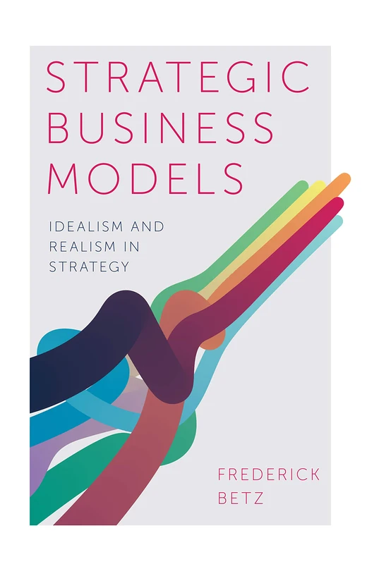 Strategic Business Models: Idealism and Realism in Strategy - Image 1
