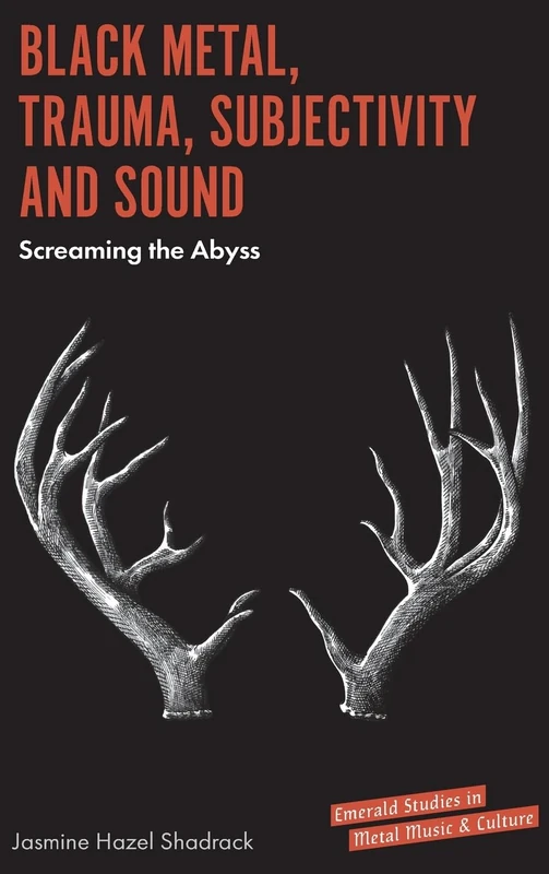 Black Metal, Trauma, Subjectivity and Sound: Screaming the Abyss (Emerald Studies in Metal Music and Culture)